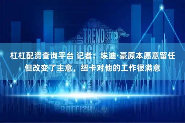 杠杠配资查询平台 记者：埃迪·豪原本愿意留任但改变了主意，纽卡对他的工作很满意